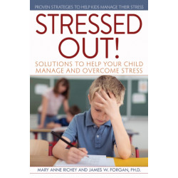 Stressed Out!: Solutions to Help Your Child Manage and Overcome Stress