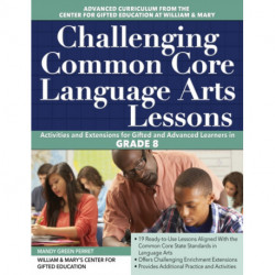 Challenging Common Core Language Arts Lessons: Activities and Extensions for Gifted and Advanced Learners in Grade 8