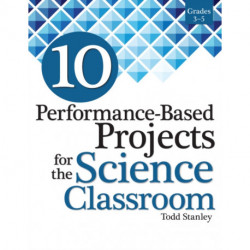 10 Performance-Based Projects for the Science Classroom: Grades 3-5