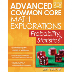 Advanced Common Core Math Explorations: Probability and Statistics (Grades 5-8)