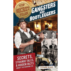 Top Secret Files: Gangsters and Bootleggers, Secrets, Strange Tales, and Hidden Facts About the Roaring 20s