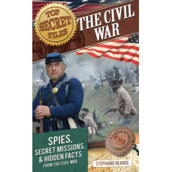 Top Secret Files: The Civil War, Spies, Secret Missions, and Hidden Facts From the Civil War