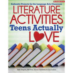 Literature Activities Teens Actually Love: Authentic Projects for the Language Arts Classroom (Grades 9-12)