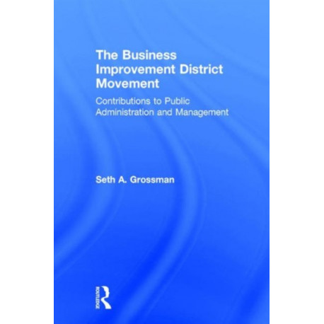 The Business Improvement District Movement: Contributions to Public Administration & Management