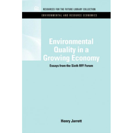 Environmental Quality in a Growing Economy: Essays from the Sixth RFF Forum