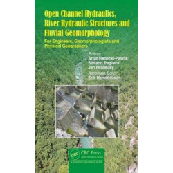 Open Channel Hydraulics, River Hydraulic Structures and Fluvial Geomorphology: For Engineers, Geomorphologists and Physical Geographers