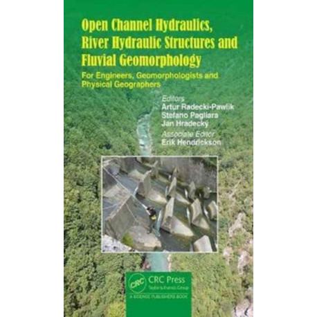 Open Channel Hydraulics, River Hydraulic Structures and Fluvial Geomorphology: For Engineers, Geomorphologists and Physical Geographers