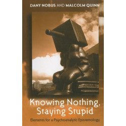 Knowing Nothing, Staying Stupid: Elements for a Psychoanalytic Epistemology