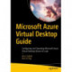Microsoft Azure Virtual Desktop Guide: Configuring and Operating Microsoft Azure Virtual Desktop (Exam AZ-140)