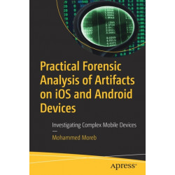Practical Forensic Analysis of Artifacts on iOS and Android Devices: Investigating Complex Mobile Devices