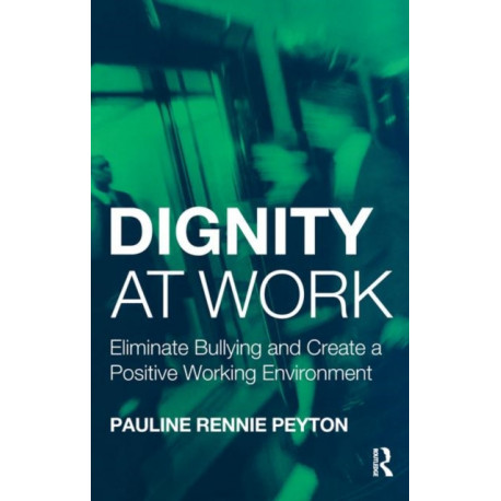 Dignity at Work: Eliminate Bullying and Create and a Positive Working Environment