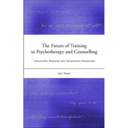 The Future of Training in Psychotherapy and Counselling: Instrumental, Relational and Transpersonal Perspectives