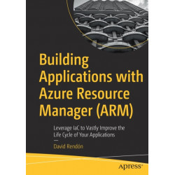Building Applications with Azure Resource Manager (ARM): Leverage IaC to Vastly Improve the Life Cycle of Your Applications