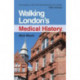 Walking London's Medical History Second Edition: Medical History