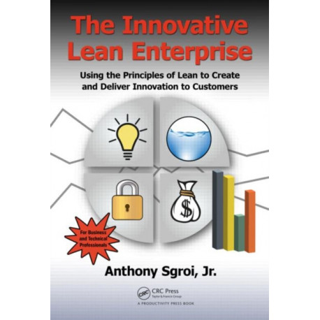 The Innovative Lean Enterprise: Using the Principles of Lean to Create and Deliver Innovation to Customers