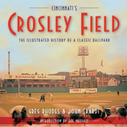 Cincinnati's Crosley Field: The Illustrated History of a Classic Ballpark