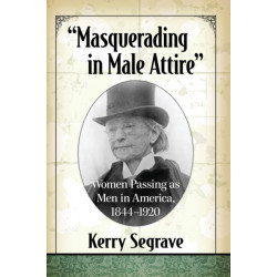 "Masquerading in Male Attire": Women Passing as Men in America, 1844-1920