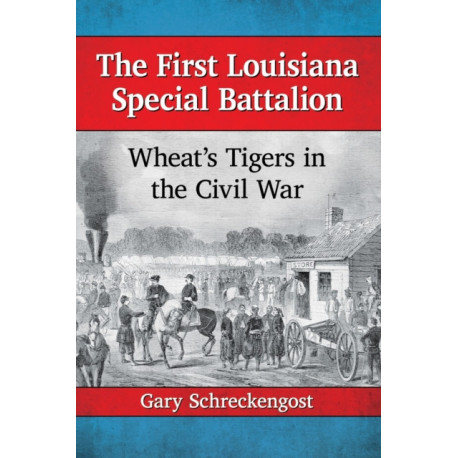 The First Louisiana Special Battalion: Wheat's Tigers in the Civil War