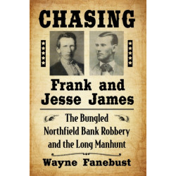 Chasing Frank and Jesse James: The Bungled Northfield Bank Robbery and the Long Manhunt