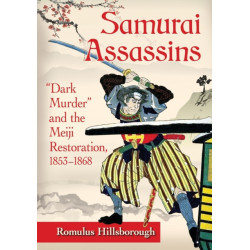 Samurai Assassins: "Dark Murder" and the Meiji Restoration, 1853-1868