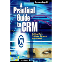 A Practical Guide to CRM: Building More Profitable Customer Relationships