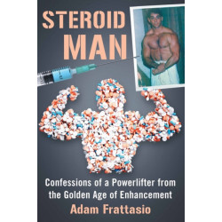 Steroid Man: Confessions of a Powerlifter from the Golden Age of Enhancement