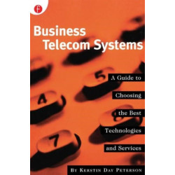 Business Telecom Systems: A Guide to Choosing the Best Technologies and Services