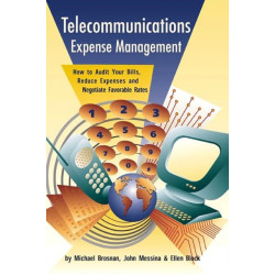 Telecommunications Expense Management: How to Audit Your Bills, Reduce Expenses, and Negotiate Favorable Rates