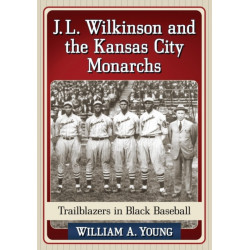 J.L. Wilkinson and the Kansas City Monarchs: Trailblazers in Black Baseball