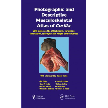 Photographic and Descriptive Musculoskeletal Atlas of Gorilla: With Notes on the Attachments, Variations, Innervation, Synonymy and Weight of the Muscles