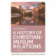 A History of Christian-Muslim Relations: Second Edition
