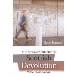 The Literary Politics of Scottish Devolution: Voice, Class, Nation