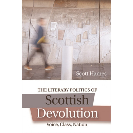 The Literary Politics of Scottish Devolution: Voice, Class, Nation