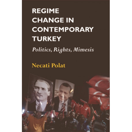 Regime Change in Contemporary Turkey: Politics, Rights, Mimesis