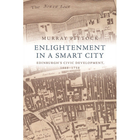 Enlightenment in a Smart City: Edinburgh's Civic Development, 1660-1750