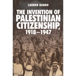 The Invention of Palestinian Citizenship, 1918-1947