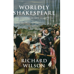 Worldly Shakespeare: The Theatre of Our Good Will