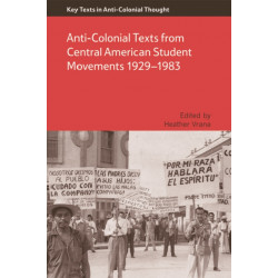Anti-Colonial Texts from Central American Student Movements 1929–1983: Anti-Colonial Texts from Central American Student Movements 1929-1983