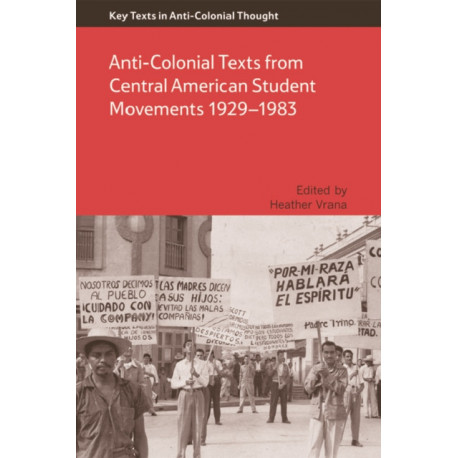 Anti-Colonial Texts from Central American Student Movements 1929–1983: Anti-Colonial Texts from Central American Student Movements 1929-1983