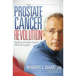 The Prostate Cancer Revolution: Beating Prostate Cancer Without Surgery
