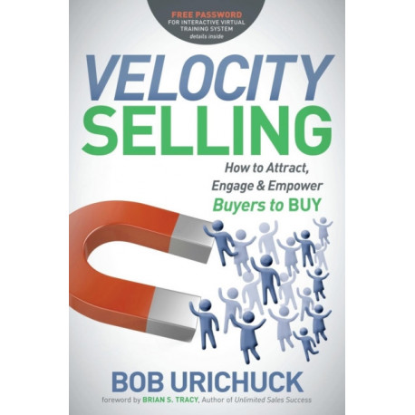 Velocity Selling: How to Attract, Engage & Empower Buyers to BUY
