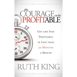 The Courage to be Profitable: Get and Stay Profitable in Less than 30 Minutes a Month