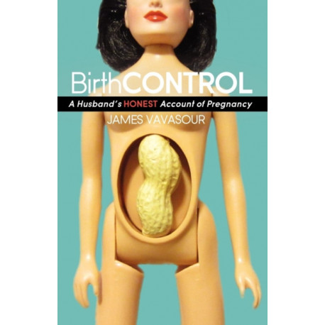BirthCONTROL: A Husband's Honest Account of Pregnancy