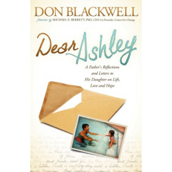 Dear Ashley: A Father's Reflections and Letters to His Daughter on Life, Love and Hope