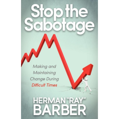 Stop the Sabotage: Making and Maintaining Change During Difficult Times