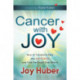 Cancer with Joy: How to Transform Fear into Happiness and Find the Bright Side Effects