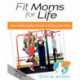 Fit Moms For Life: How To Have Endless Energy To Outplay Your Kids