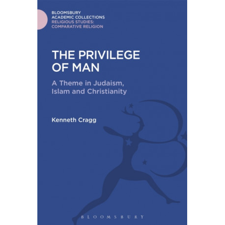 The Privilege of Man: A Theme in Judaism, Islam and Christianity