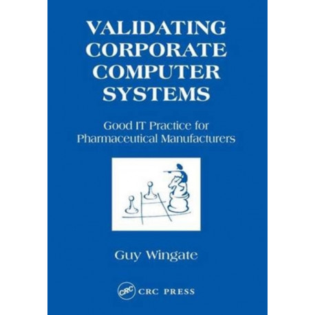 Validating Corporate Computer Systems: Good IT Practice for Pharmaceutical Manufacturers