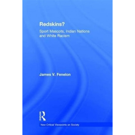 Redskins?: Sport Mascots, Indian Nations and White Racism